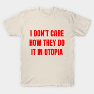 I don't care how they do it in utopia (red text) T-Shirt